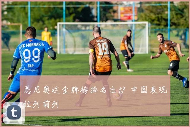 悉尼奥运金牌榜排名出炉 中国表现位列前列