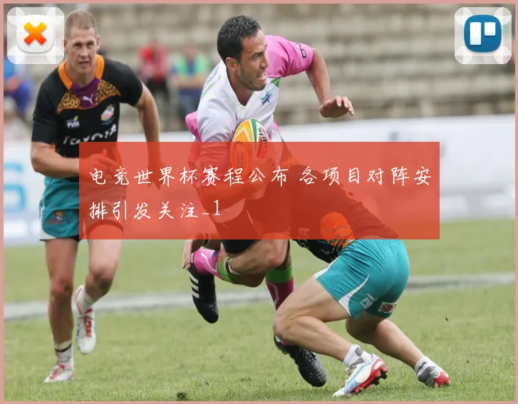 电竞世界杯赛程公布 各项目对阵安排引发关注_1