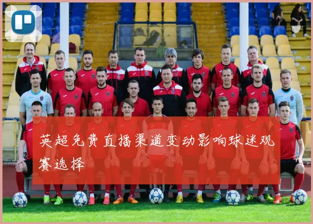 英超免费直播渠道变动影响球迷观赛选择