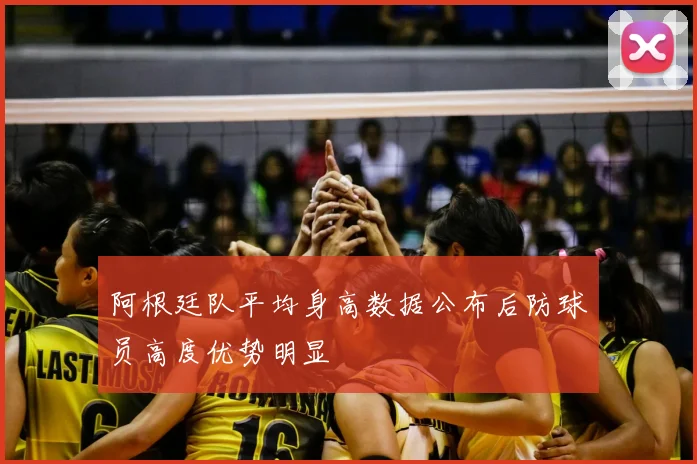 阿根廷队平均身高数据公布后防球员高度优势明显