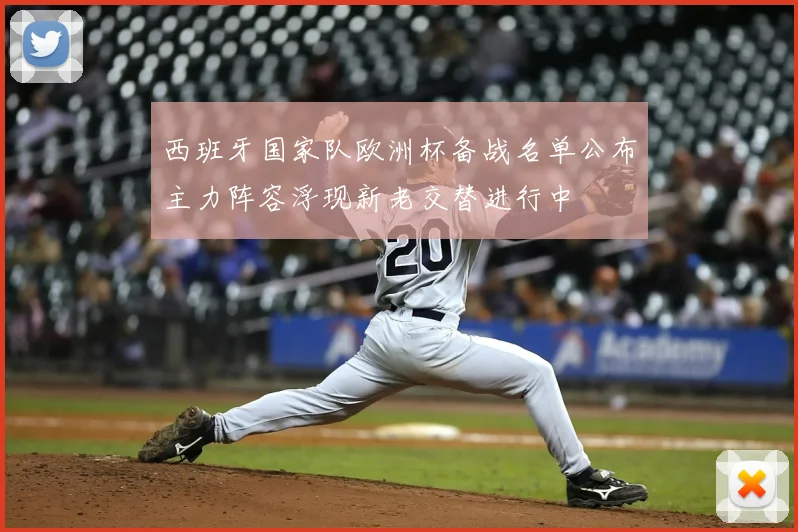 西班牙国家队欧洲杯备战名单公布主力阵容浮现新老交替进行中