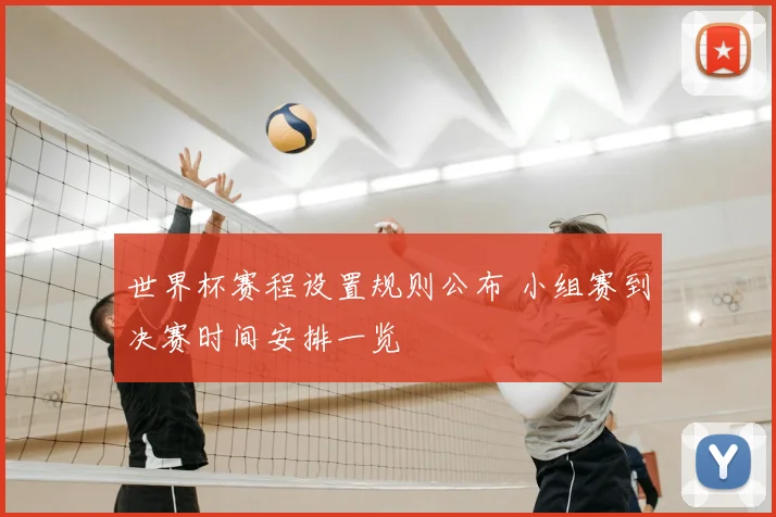 世界杯赛程设置规则公布 小组赛到决赛时间安排一览